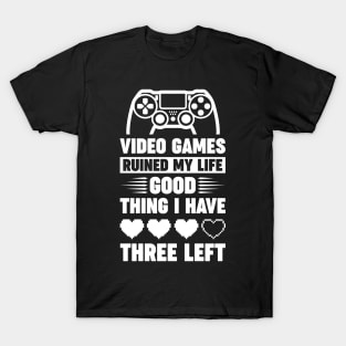 Video games ruined my life good thing I have 3 left T-Shirt